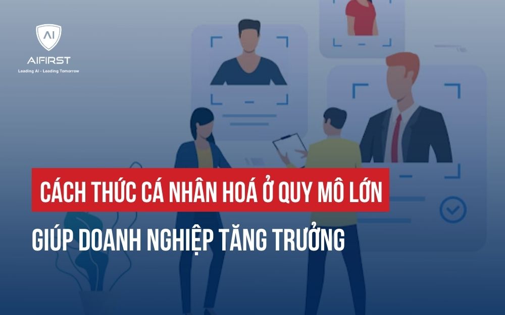 CÁCH THỨC CÁ NHÂN HOÁ Ở QUY MÔ LỚN GIÚP DOANH NGHIỆP TĂNG TRƯỞNG